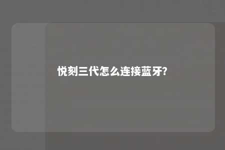 悦刻三代怎么连接蓝牙？ 